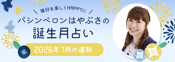 毎日を楽しくHAPPYに★パシンペロンはやぶさの誕生月占い2026年7月の運勢